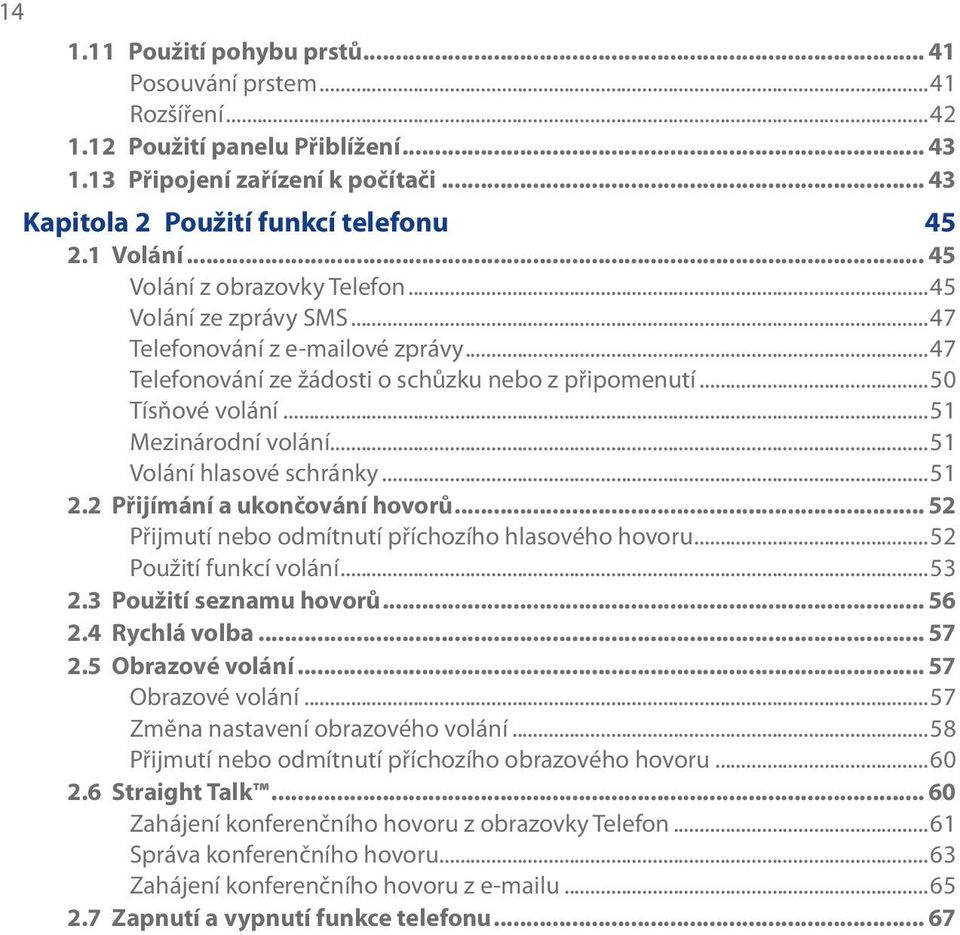 ..51 Volání hlasové schránky...51 2.2 Přijímání a ukončování hovorů... 52 Přijmutí nebo odmítnutí příchozího hlasového hovoru...52 Použití funkcí volání...53 2.3 Použití seznamu hovorů... 56 2.