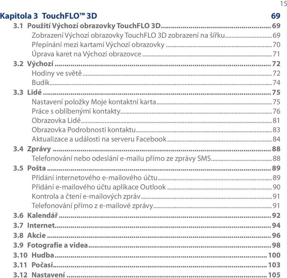 ..81 Obrazovka Podrobnosti kontaktu...83 Aktualizace a události na serveru Facebook...84 3.4 Zprávy... 88 Telefonování nebo odeslání e-mailu přímo ze zprávy SMS...88 3.5 Pošta.