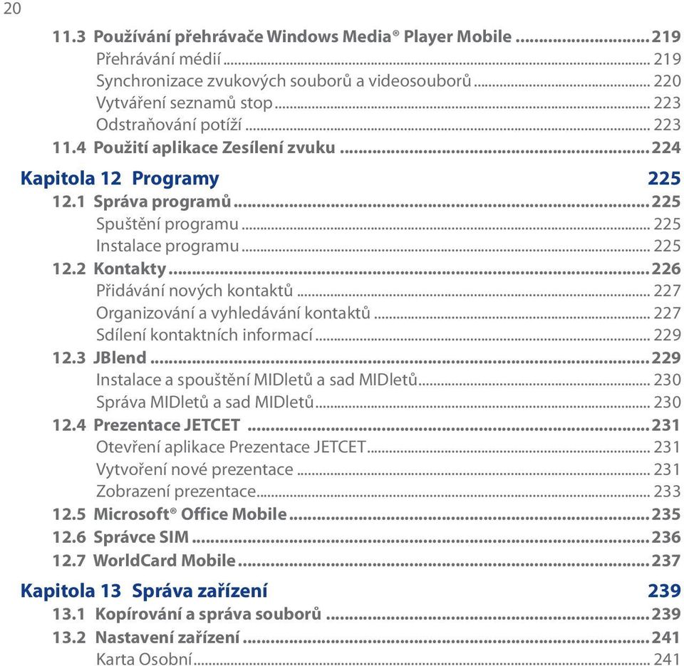 .. 227 Organizování a vyhledávání kontaktů... 227 Sdílení kontaktních informací... 229 12.3 JBlend...229 Instalace a spouštění MIDletů a sad MIDletů... 230 Správa MIDletů a sad MIDletů... 230 12.