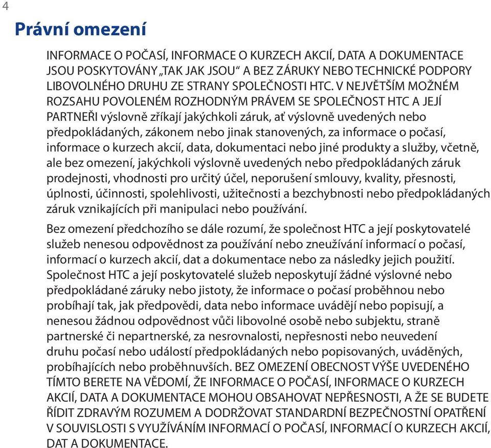 za informace o počasí, informace o kurzech akcií, data, dokumentaci nebo jiné produkty a služby, včetně, ale bez omezení, jakýchkoli výslovně uvedených nebo předpokládaných záruk prodejnosti,