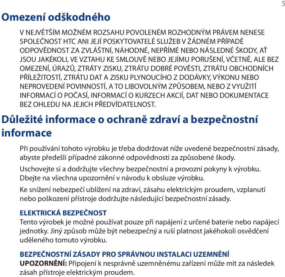 DODÁVKY, VÝKONU NEBO NEPROVEDENÍ POVINNOSTÍ, A TO LIBOVOLNÝM ZPŮSOBEM, NEBO Z VYUŽITÍ INFORMACÍ O POČASÍ, INFORMACÍ O KURZECH AKCIÍ, DAT NEBO DOKUMENTACE BEZ OHLEDU NA JEJICH PŘEDVÍDATELNOST.