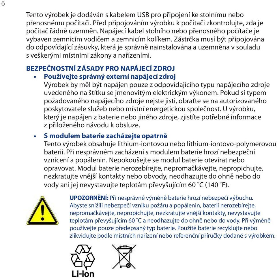 Zástrčka musí být připojována do odpovídající zásuvky, která je správně nainstalována a uzemněna v souladu s veškerými místními zákony a nařízeními.