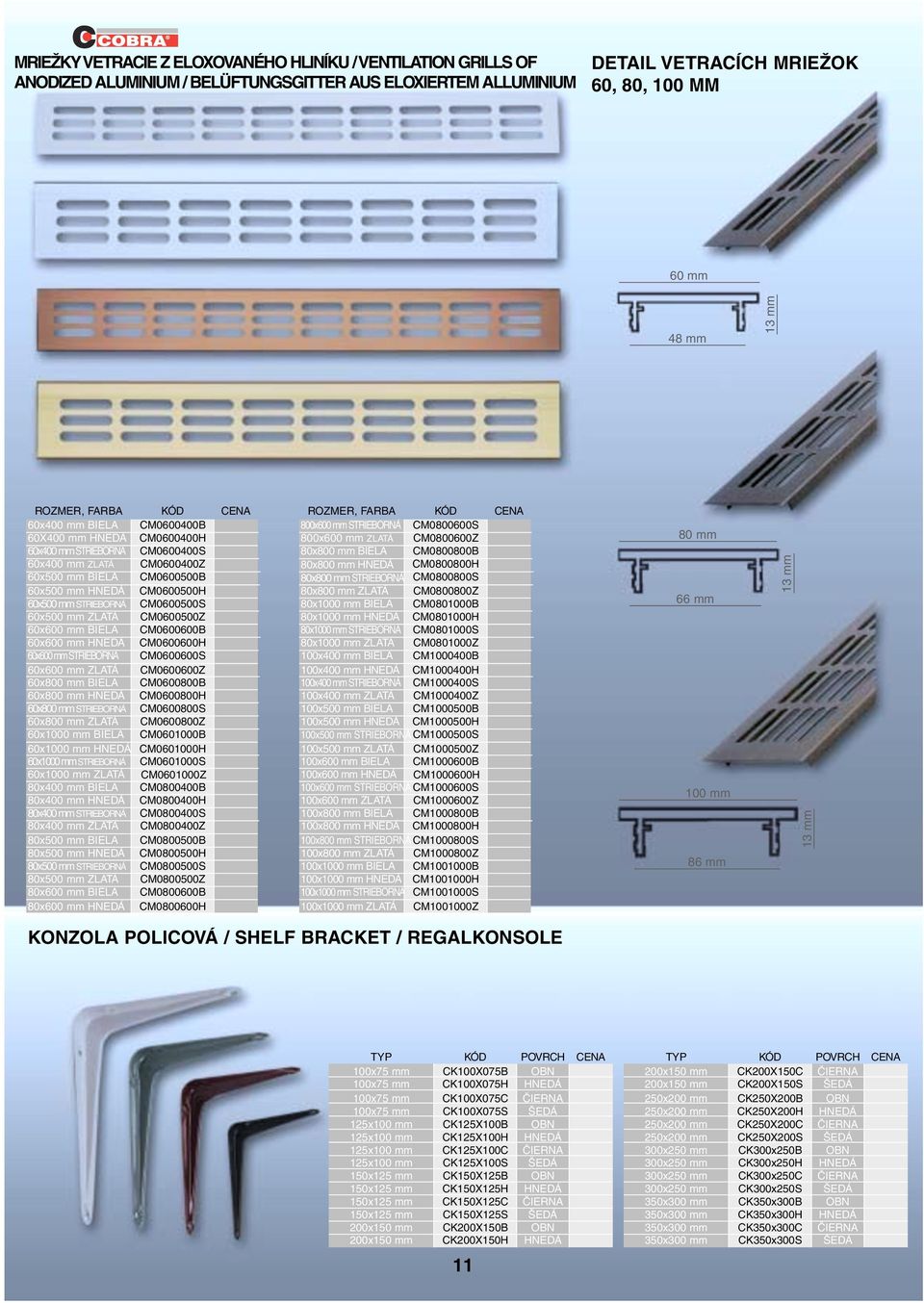 CM0600500S 60x500 mm ZLATÁ CM0600500Z 60x600 mm BIELA CM0600600B 60x600 mm HNEDÁ CM0600600H 60x600 mm STRIEBORNÁ CM0600600S 60x600 mm ZLATÁ CM0600600Z 60x800 mm BIELA CM0600800B 60x800 mm HNEDÁ