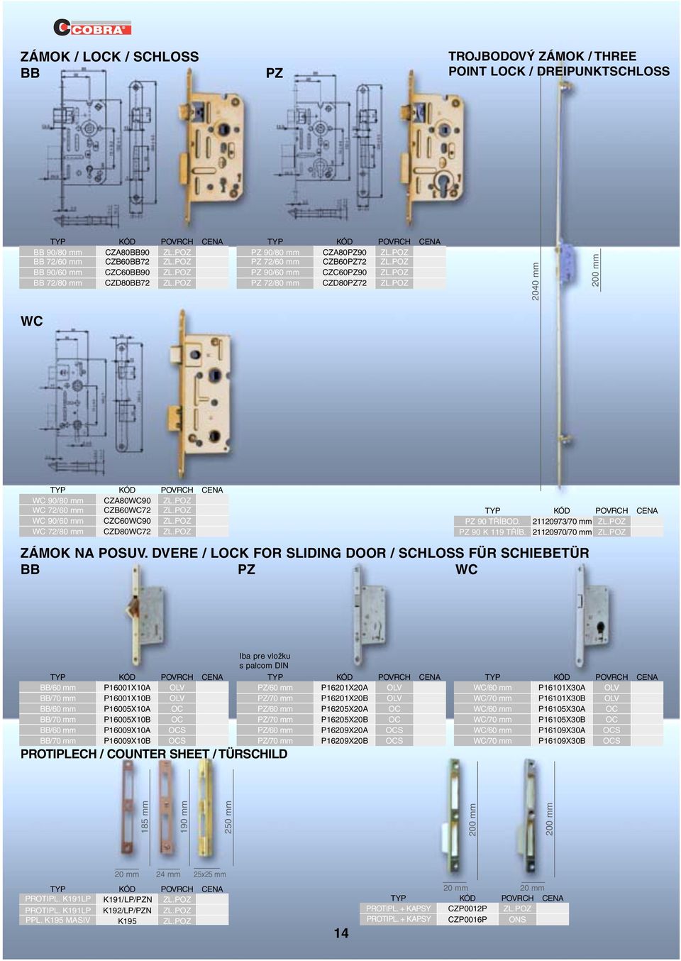 POZ WC 90/60 mm CZC60WC90 ZL.POZ WC 72/80 mm CZD80WC72 ZL.POZ PZ 90 TŘÍBOD. 21120973/70 mm ZL.POZ PZ 90 K 119 TŘÍB. 21120970/70 mm ZL.POZ ZÁMOK NA POSUV.