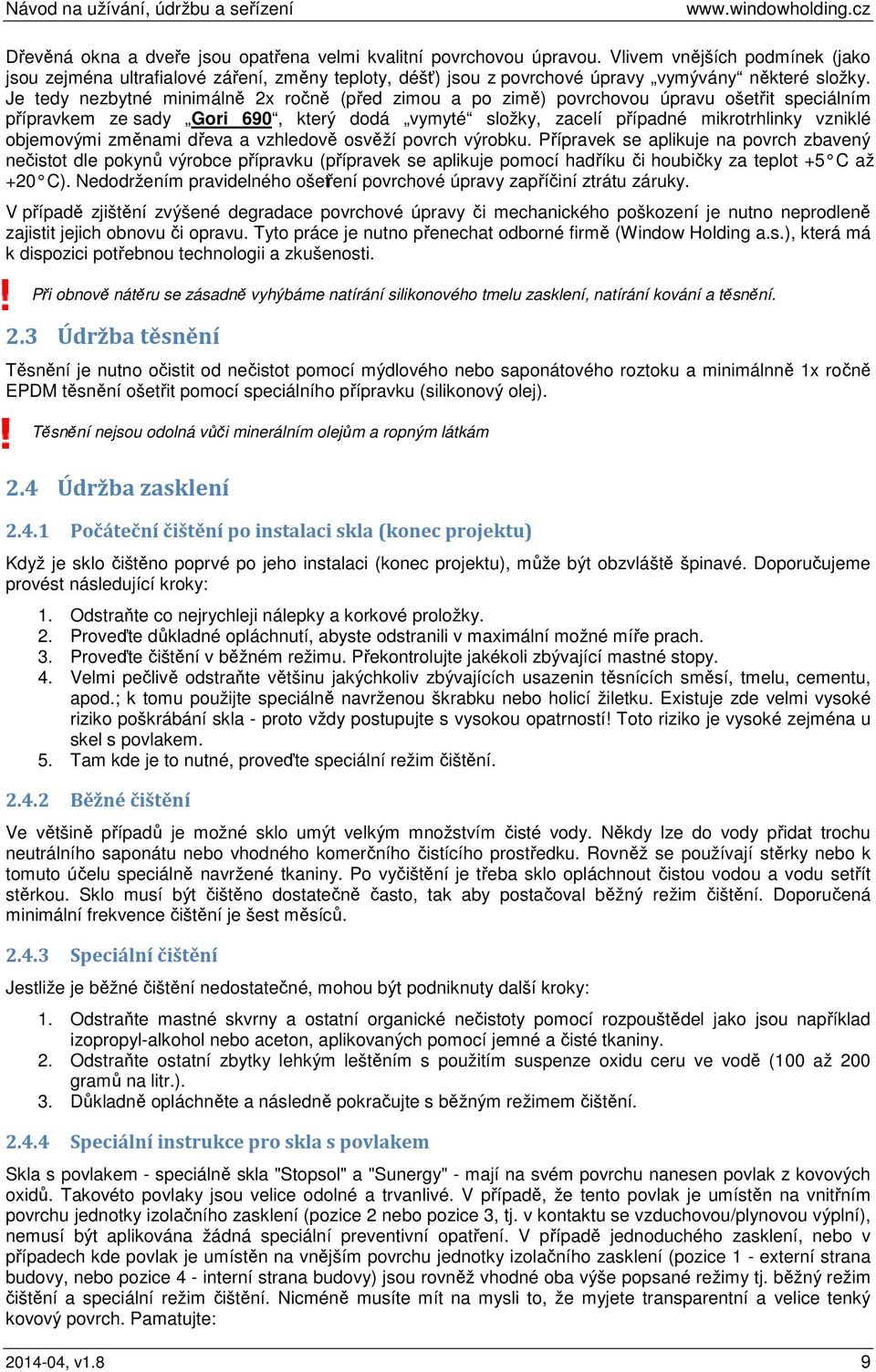 Je tedy nezbytné minimálně 2x ročně (před zimou a po zimě) povrchovou úpravu ošetřit speciálním přípravkem ze sady Gori 690, který dodá vymyté složky, zacelí případné mikrotrhlinky vzniklé objemovými