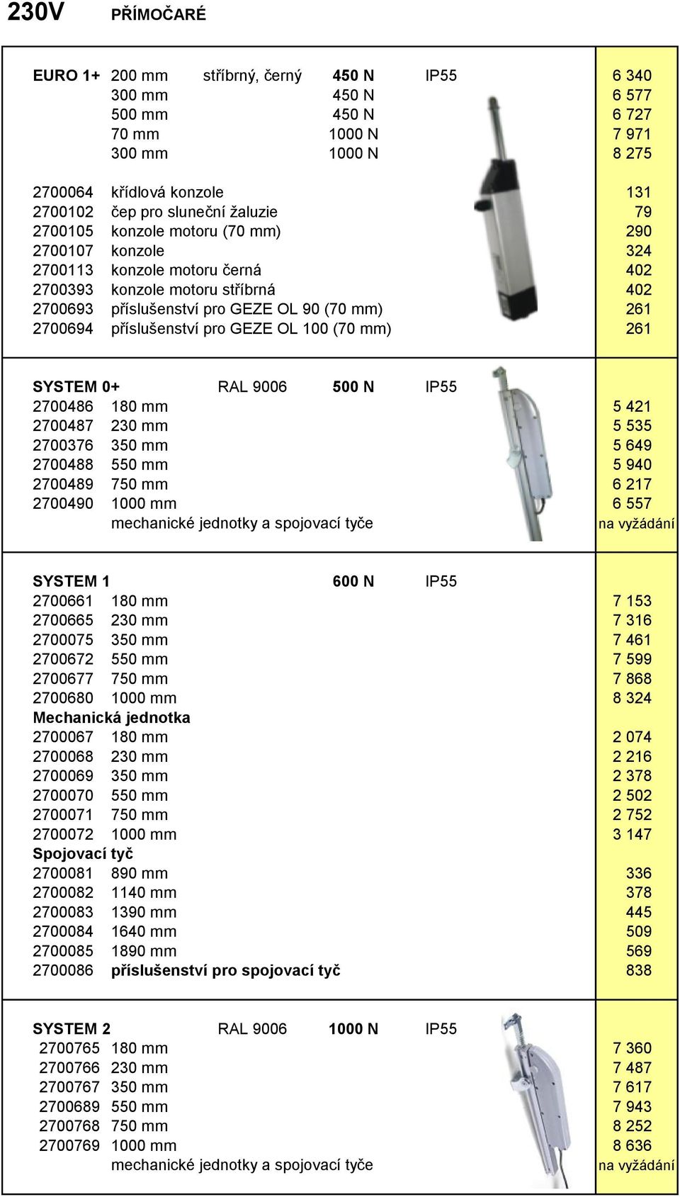 příslušenství pro GEZE OL 100 (70 mm) 261 SYSTEM 0+ RAL 9006 500 N IP55 2700486 180 mm 5 421 2700487 230 mm 5 535 2700376 350 mm 5 649 2700488 550 mm 5 940 2700489 750 mm 6 217 2700490 1000 mm 6 557