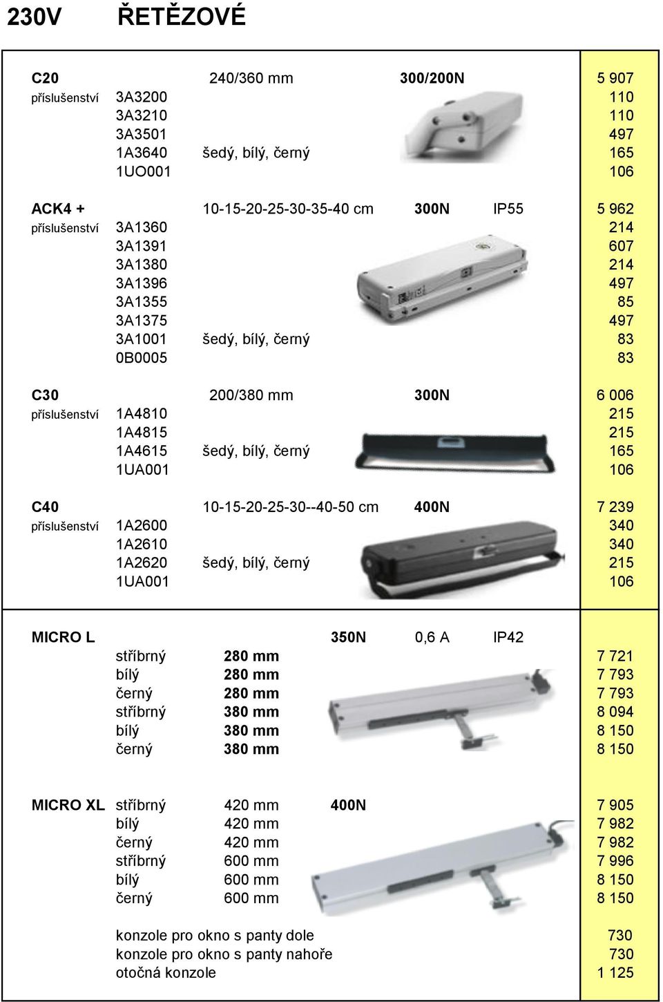 C40 10-15-20-25-30--40-50 cm 400N 7 239 příslušenství 1A2600 340 1A2610 340 1A2620 šedý, bílý, černý 215 1UA001 106 MICRO L 350N 0,6 A IP42 stříbrný 280 mm 7 721 bílý 280 mm 7 793 černý 280 mm 7 793