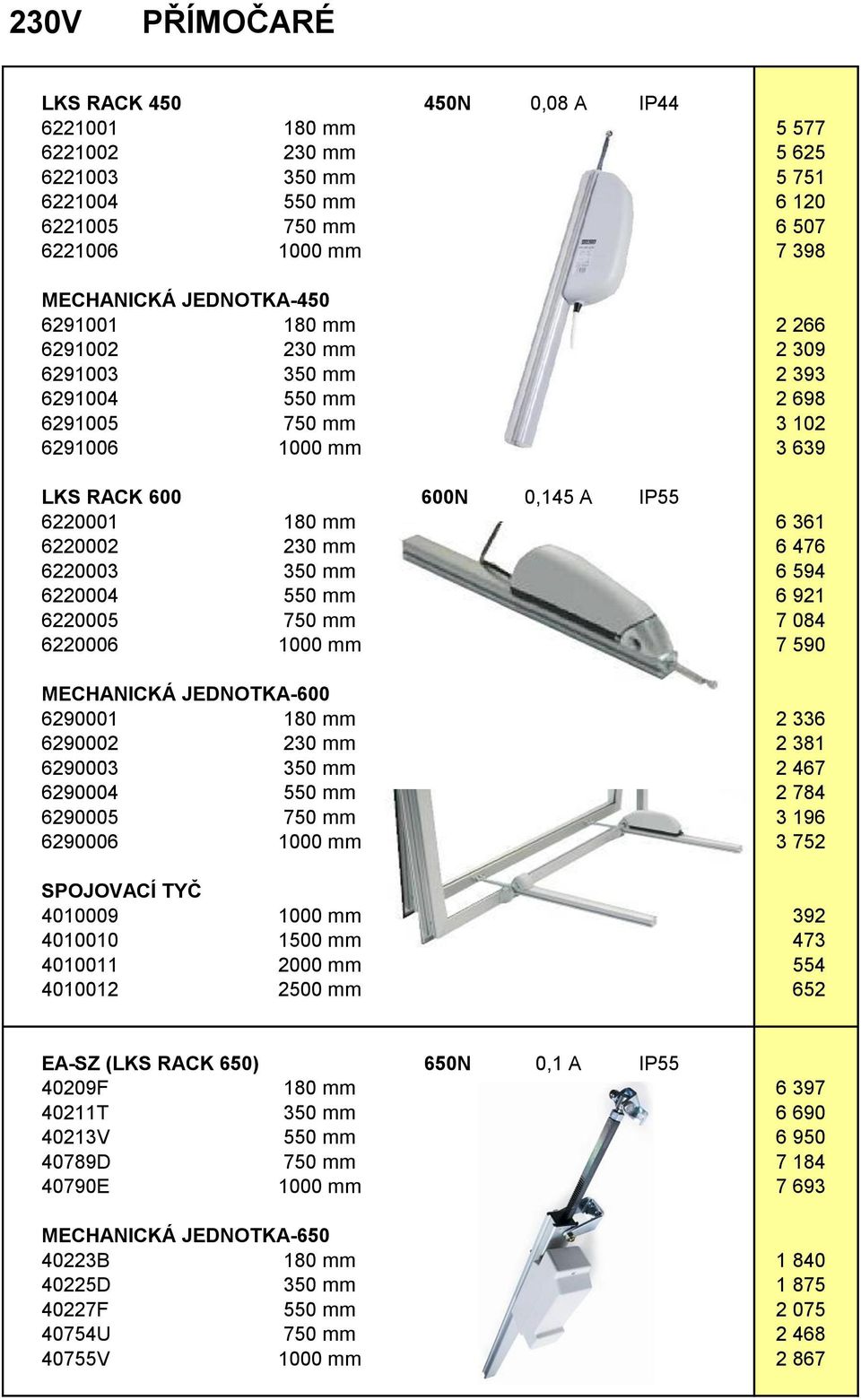 6220003 350 mm 6 594 6220004 550 mm 6 921 6220005 750 mm 7 084 6220006 1000 mm 7 590 MECHANICKÁ JEDNOTKA-600 6290001 180 mm 2 336 6290002 230 mm 2 381 6290003 350 mm 2 467 6290004 550 mm 2 784