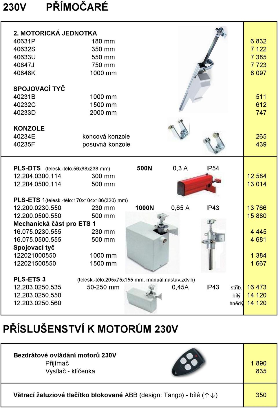 40234E koncová konzole 265 40235F posuvná konzole 439 PLS-DTS (telesk.-tělo:56x88x238 mm) 500N 0,3 A IP54 12.204.0300.114 300 mm 12 584 12.204.0500.114 500 mm 13 014 PLS-ETS 1(telesk.