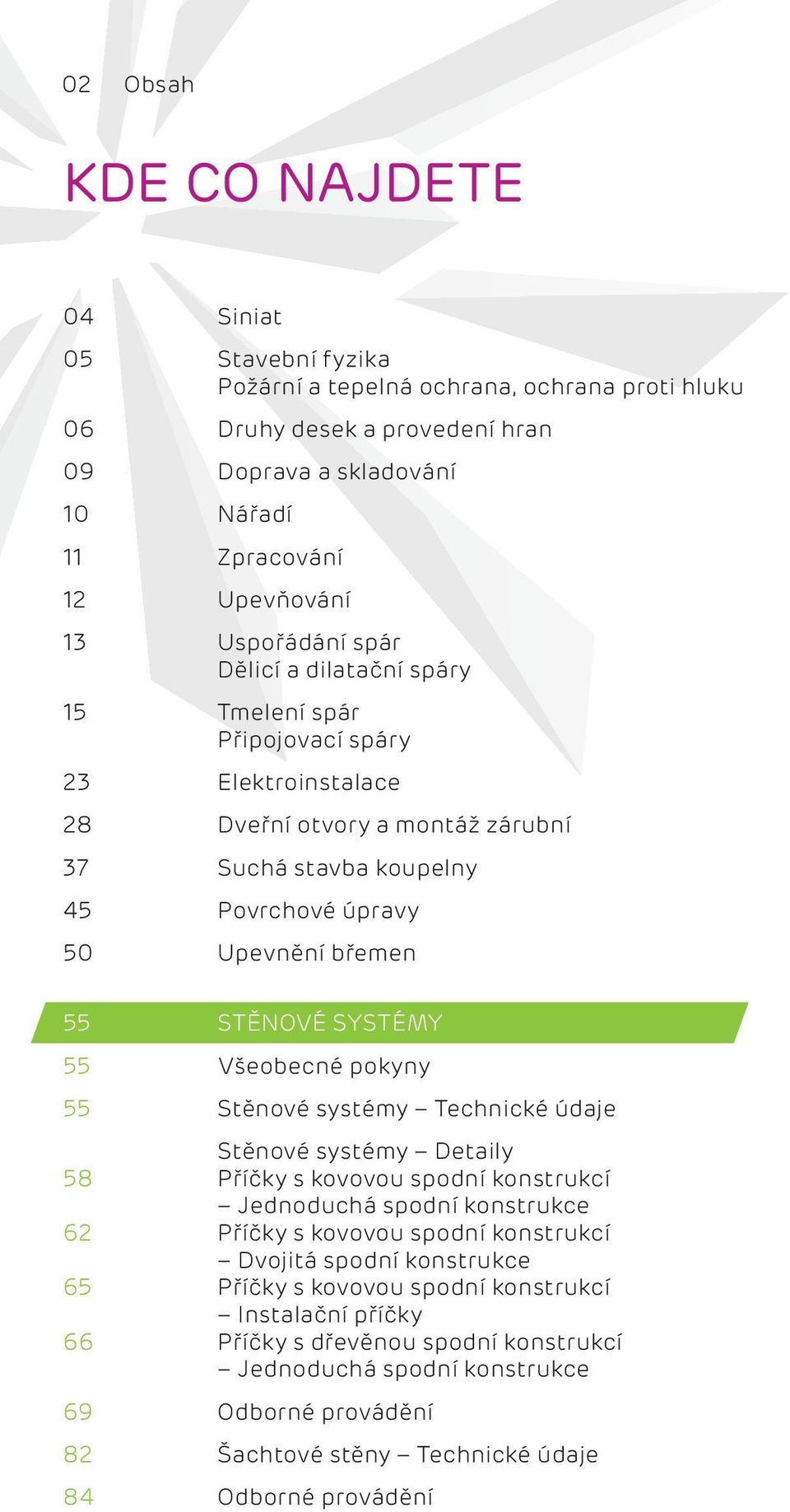 55 55 58 62 65 66 69 82 84 STĚNOVÉ SYSTÉMY Všeobecné pokyny Stěnové systémy Technické údaje Stěnové systémy Detaily Příčky s kovovou spodní konstrukcí Jednoduchá spodní konstrukce Příčky s kovovou