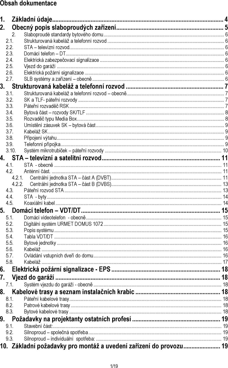 Strukturovaná kabeláž a telefonní rozvod... 7 3.1. Strukturovaná kabeláž a telefonní rozvod obecně... 7 3.2. SK a TLF- páteřní rozvody... 7 3.3. Páteřní rozvaděč RSK... 7 3.4.