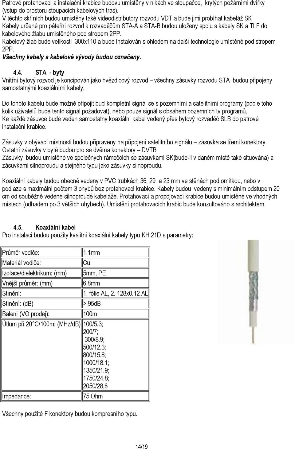 do kabelového žlabu umístěného pod stropem 2PP. Kabelový žlab bude velikosti 300x110 a bude instalován s ohledem na další technologie umístěné pod stropem 2PP.