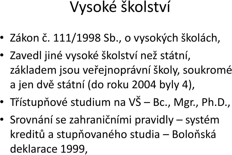 veřejnoprávní školy, soukromé a jen dvě státní (do roku 2004 byly 4),