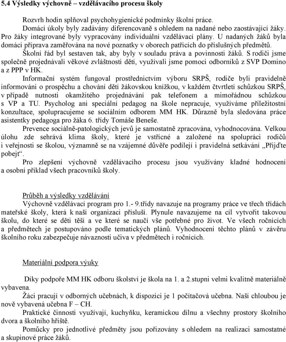 Školní řád byl sestaven tak, aby byly v souladu práva a povinnosti žáků. S rodiči jsme společně projednávali věkové zvláštnosti dětí, využívali jsme pomoci odborníků z SVP Domino a z PPP v HK.