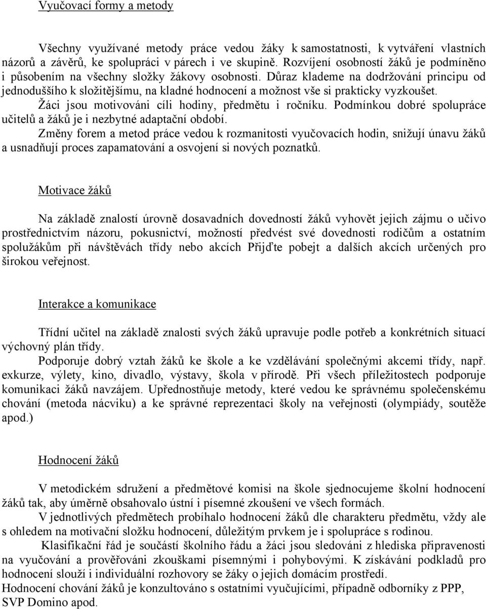 Důraz klademe na dodržování principu od jednoduššího k složitějšímu, na kladné hodnocení a možnost vše si prakticky vyzkoušet. Žáci jsou motivováni cíli hodiny, předmětu i ročníku.