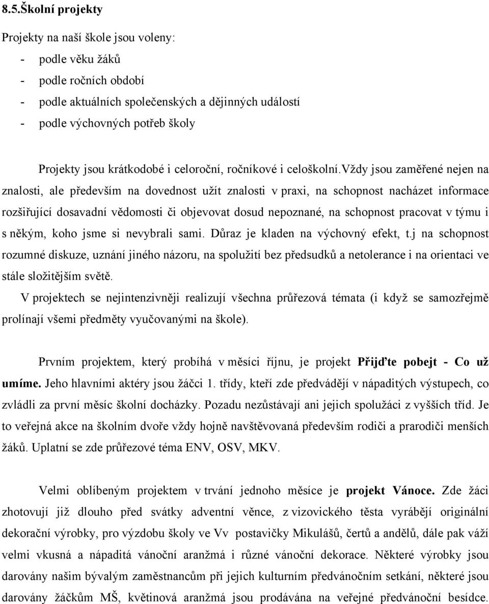 vždy jsou zaměřené nejen na znalosti, ale především na dovednost užít znalosti v praxi, na schopnost nacházet informace rozšiřující dosavadní vědomosti či objevovat dosud nepoznané, na schopnost