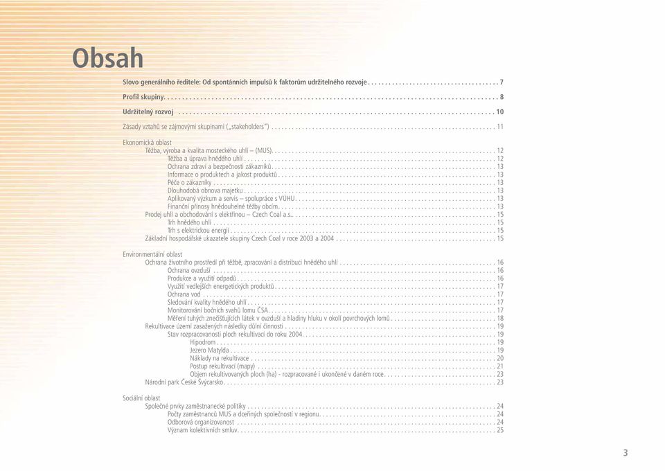 ................................................................. 11 Ekonomická oblast Těžba, výroba a kvalita mosteckého uhlí (MUS).................................................................. 12 Těžba a úprava hnědého uhlí.