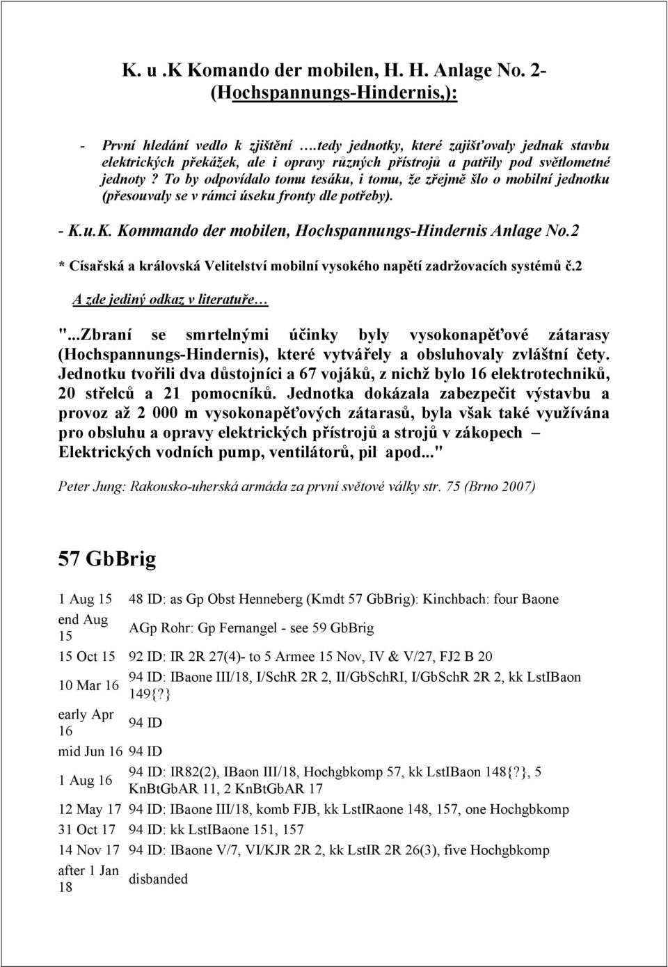 To by odpovídalo tomu tesáku, i tomu, že zřejmě šlo o mobilní jednotku (přesouvaly se v rámci úseku fronty dle potřeby). - K.u.K. Kommando der mobilen, Hochspannungs-Hindernis Anlage No.