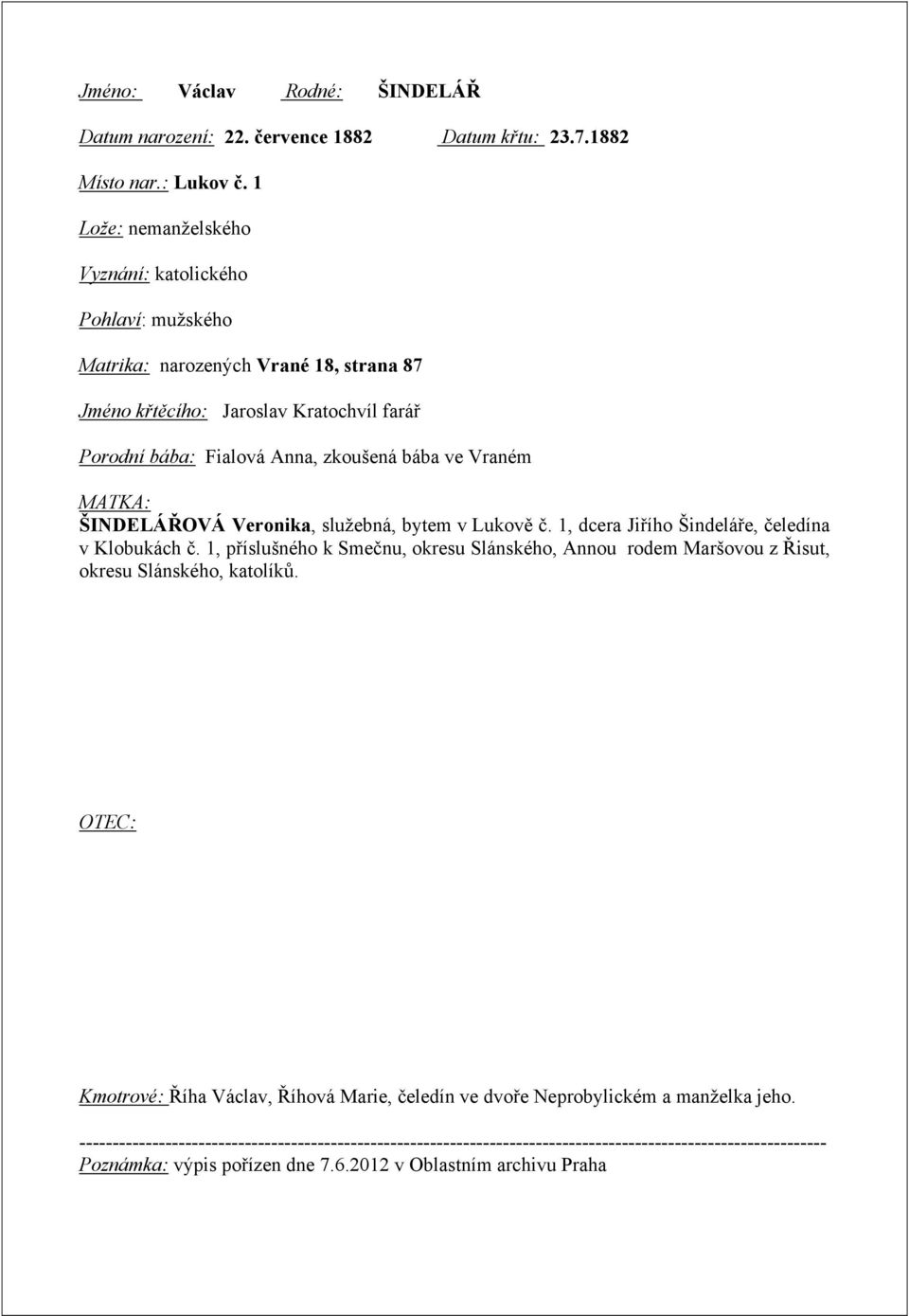 MATKA: ŠINDELÁŘOVÁ Veronika, služebná, bytem v Lukově č. 1, dcera Jiřího Šindeláře, čeledína v Klobukách č.