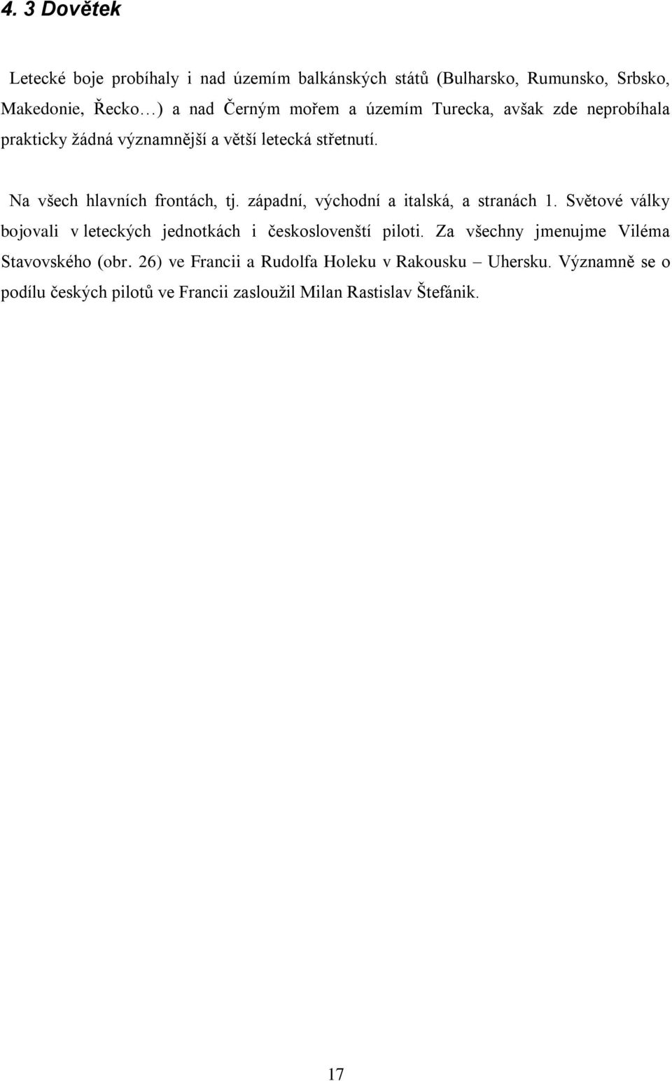 západní, východní a italská, a stranách 1. Světové války bojovali v leteckých jednotkách i českoslovenští piloti.