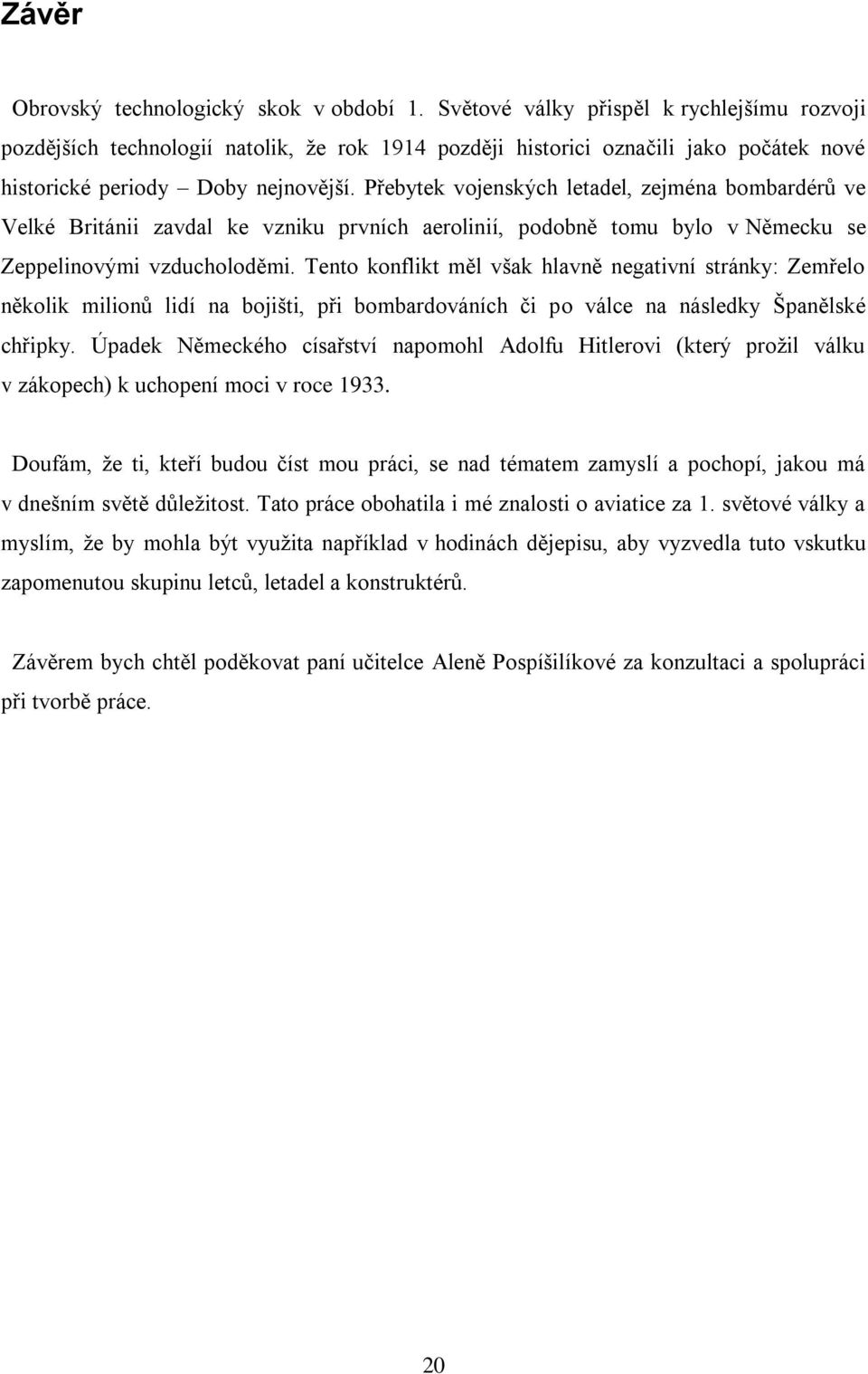 Přebytek vojenských letadel, zejména bombardérů ve Velké Británii zavdal ke vzniku prvních aerolinií, podobně tomu bylo v Německu se Zeppelinovými vzducholoděmi.