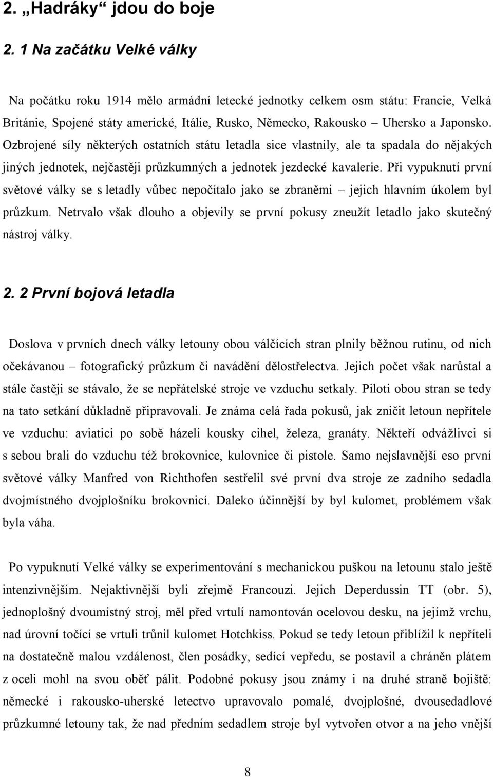 Ozbrojené síly některých ostatních státu letadla sice vlastnily, ale ta spadala do nějakých jiných jednotek, nejčastěji průzkumných a jednotek jezdecké kavalerie.