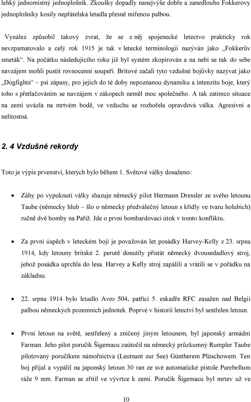 Na počátku následujícího roku již byl systém zkopírován a na nebi se tak do sebe navzájem mohli pustit rovnocenní soupeři.