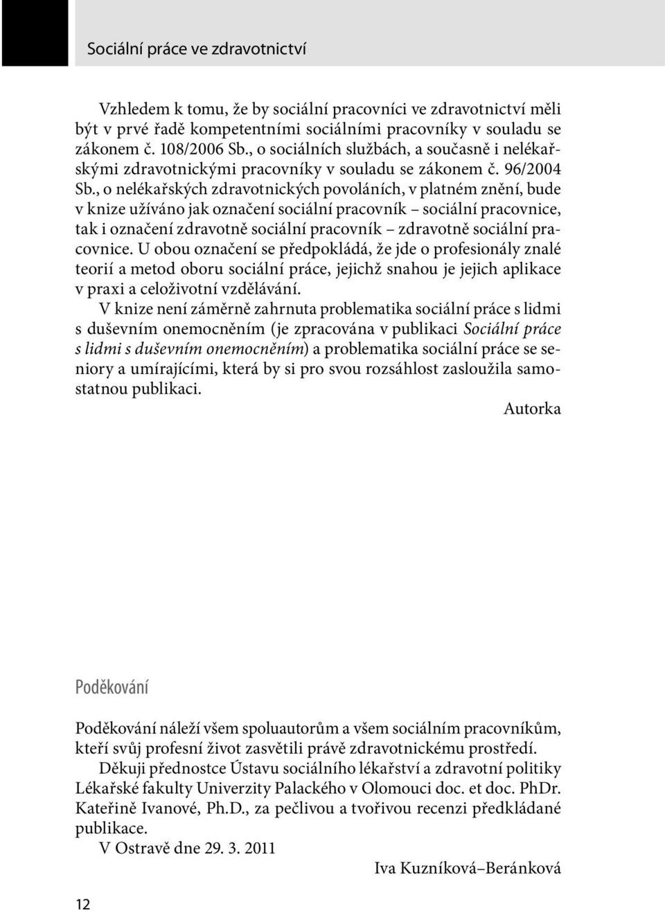 , o nelékařských zdravotnických povoláních, v platném znění, bude v knize užíváno jak označení sociální pracovník sociální pracovnice, tak i označení zdravotně sociální pracovník zdravotně sociální