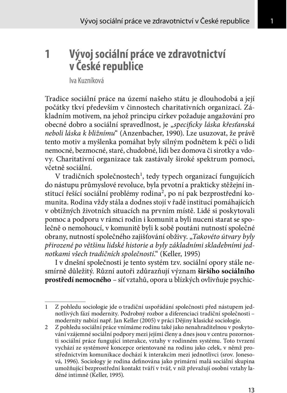 Základním motivem, na jehož principu církev požaduje angažování pro obecné dobro a sociální spravedlnost, je specificky láska křesťanská neboli láska k bližnímu (Anzenbacher, 1990).