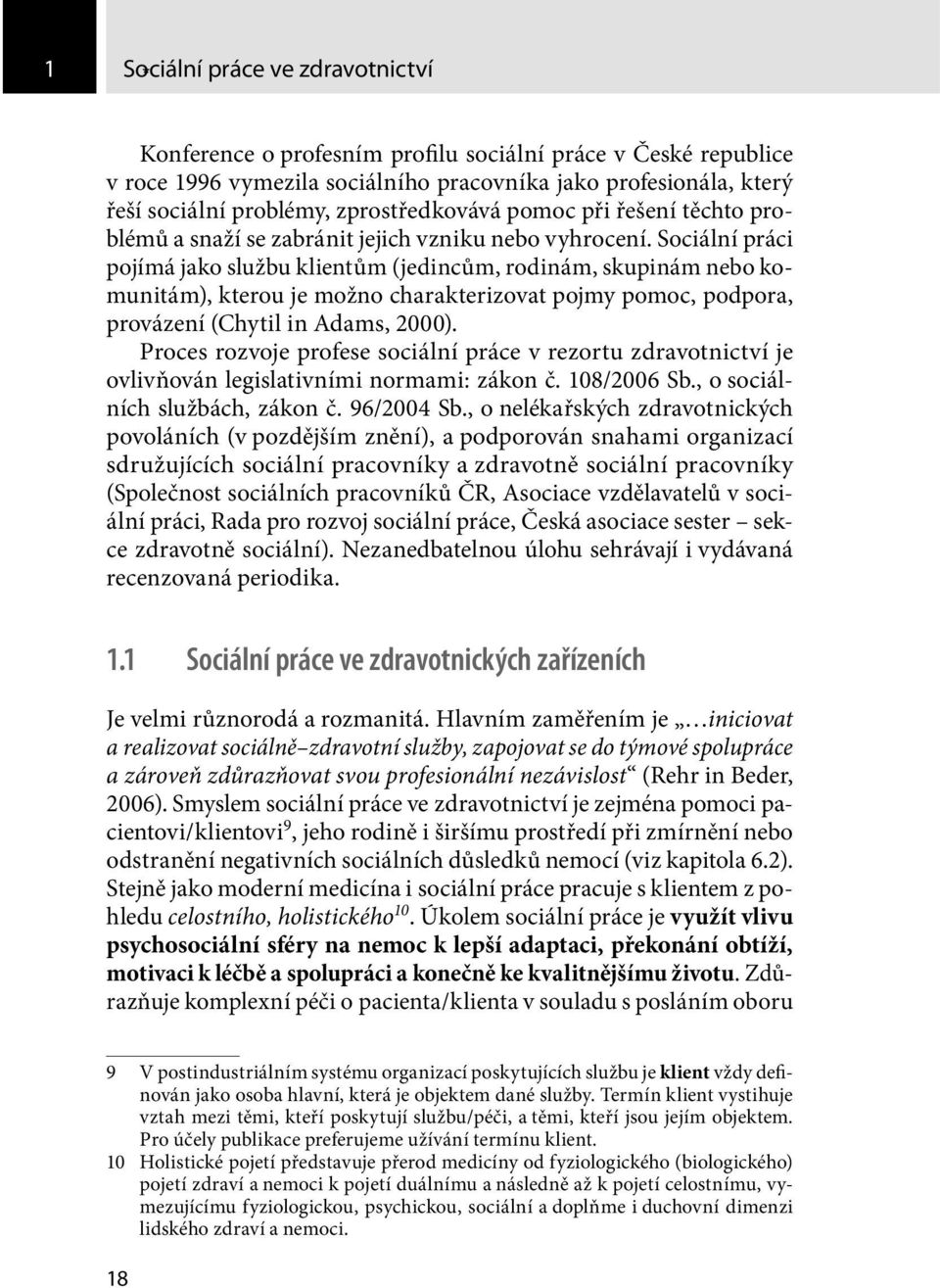 Sociální práci pojímá jako službu klientům (jedincům, rodinám, skupinám nebo komunitám), kterou je možno charakterizovat pojmy pomoc, podpora, provázení (Chytil in Adams, 2000).