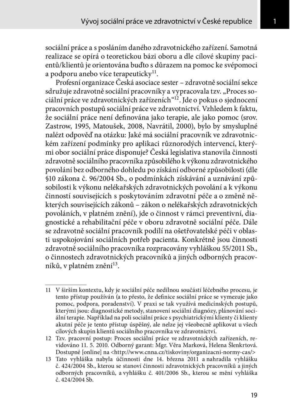 Profesní organizace Česká asociace sester zdravotně sociální sekce sdružuje zdravotně sociální pracovníky a vypracovala tzv. Proces sociální práce ve zdravotnických zařízeních 12.