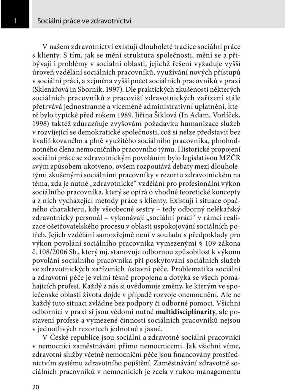 práci, a zejména vyšší počet sociálních pracovníků v praxi (Sklenářová in Sborník, 1997).