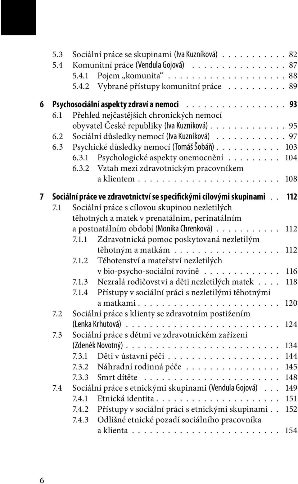 2 Sociální důsledky nemocí (Iva Kuzníková)............ 97 6.3 Psychické důsledky nemocí (Tomáš Šobáň)........... 103 6.3.1 Psychologické aspekty onemocnění......... 104 6.3.2 Vztah mezi zdravotnickým pracovníkem a klientem.