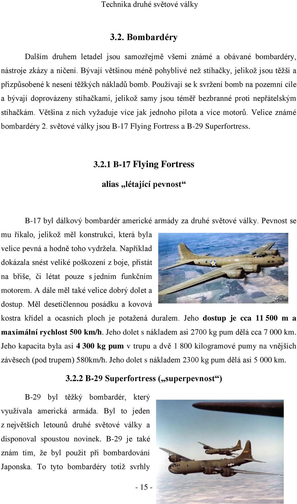 Používají se k svržení bomb na pozemní cíle a bývají doprovázeny stíhačkami, jelikož samy jsou téměř bezbranné proti nepřátelským stíhačkám.