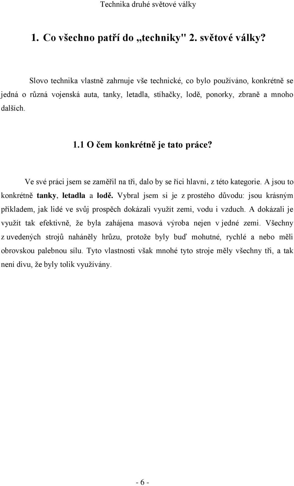 1 O čem konkrétně je tato práce? Ve své práci jsem se zaměřil na tři, dalo by se říci hlavní, z této kategorie. A jsou to konkrétně tanky, letadla a lodě.