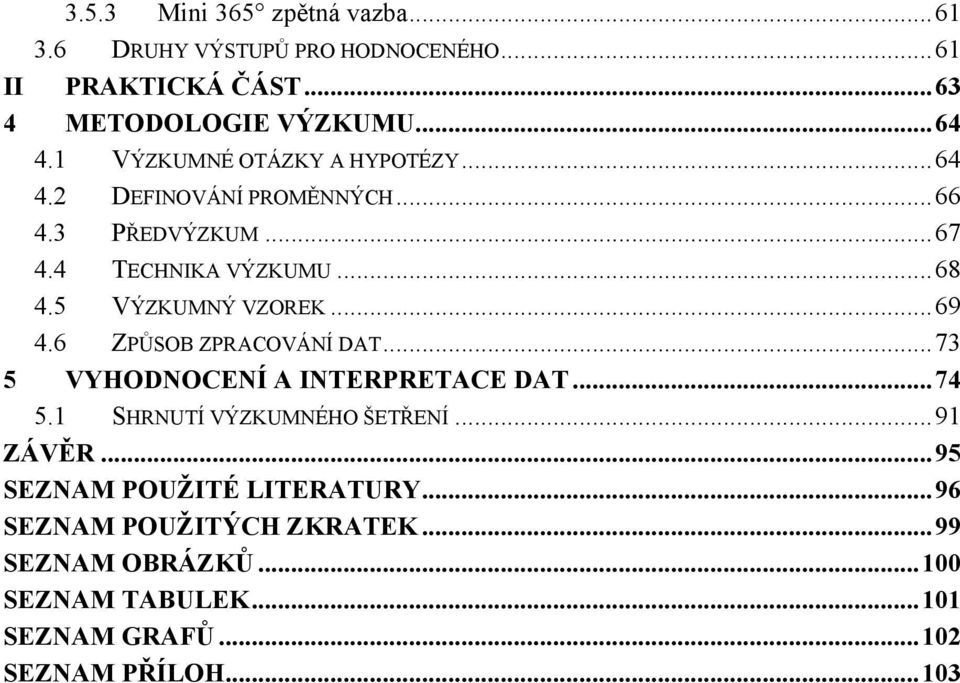 5 VÝZKUMNÝ VZOREK...69 4.6 ZPŮSOB ZPRACOVÁNÍ DAT...73 5 VYHODNOCENÍ A INTERPRETACE DAT...74 5.1 SHRNUTÍ VÝZKUMNÉHO ŠETŘENÍ.