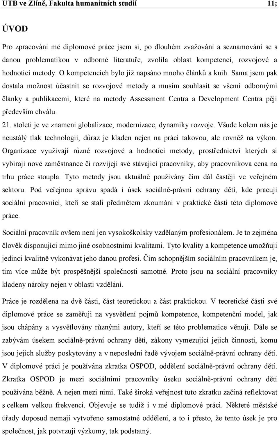 Sama jsem pak dostala možnost účastnit se rozvojové metody a musím souhlasit se všemi odbornými články a publikacemi, které na metody Assessment Centra a Development Centra pějí především chválu. 21.