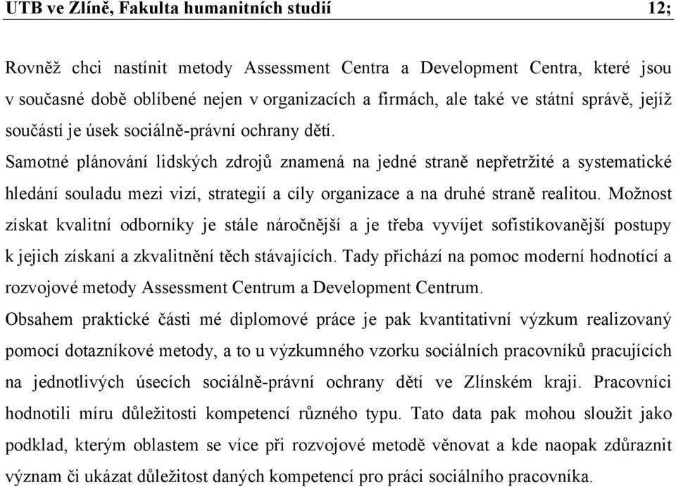 Možnost získat kvalitní odborníky je stále náročnější a je třeba vyvíjet sofistikovanější postupy k jejich získaní a zkvalitnění těch stávajících.