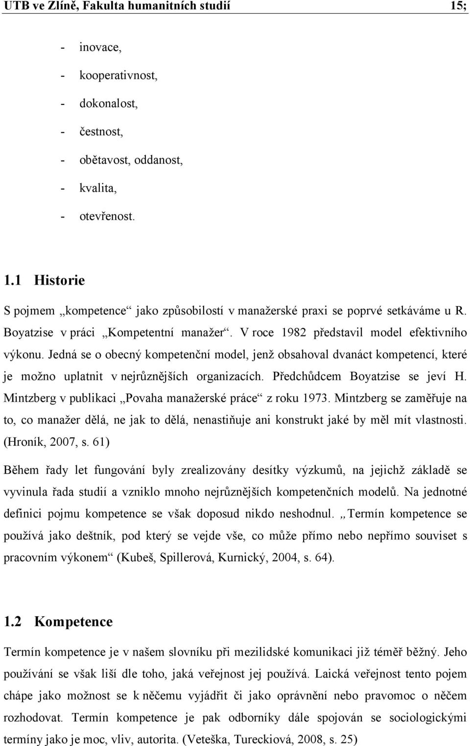 Jedná se o obecný kompetenční model, jenž obsahoval dvanáct kompetencí, které je možno uplatnit v nejrůznějších organizacích. Předchůdcem Boyatzise se jeví H.