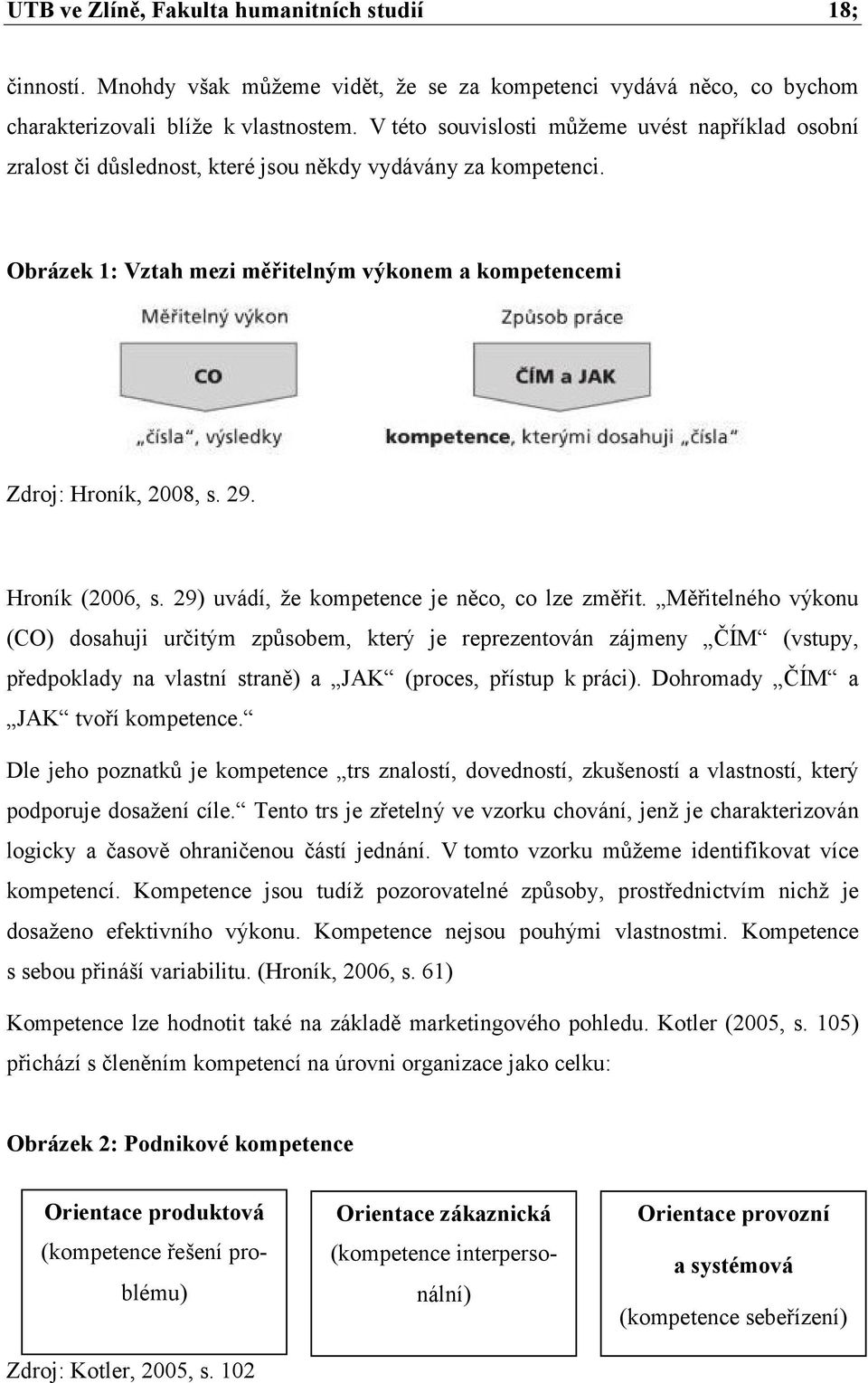 Hroník (2006, s. 29) uvádí, že kompetence je něco, co lze změřit.