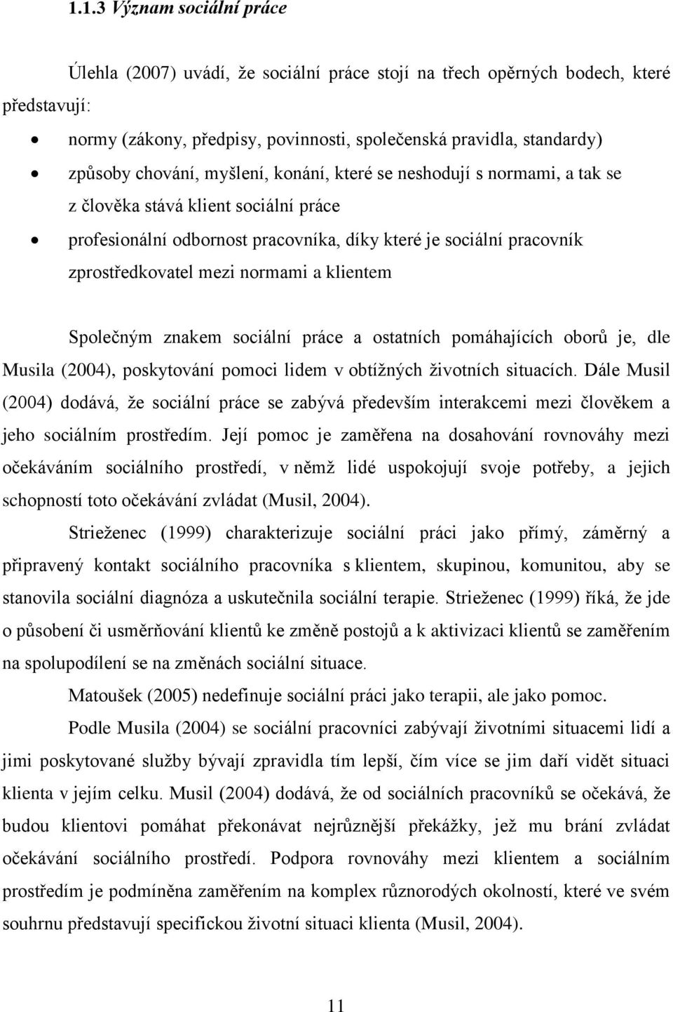 normami a klientem Společným znakem sociální práce a ostatních pomáhajících oborů je, dle Musila (2004), poskytování pomoci lidem v obtížných životních situacích.