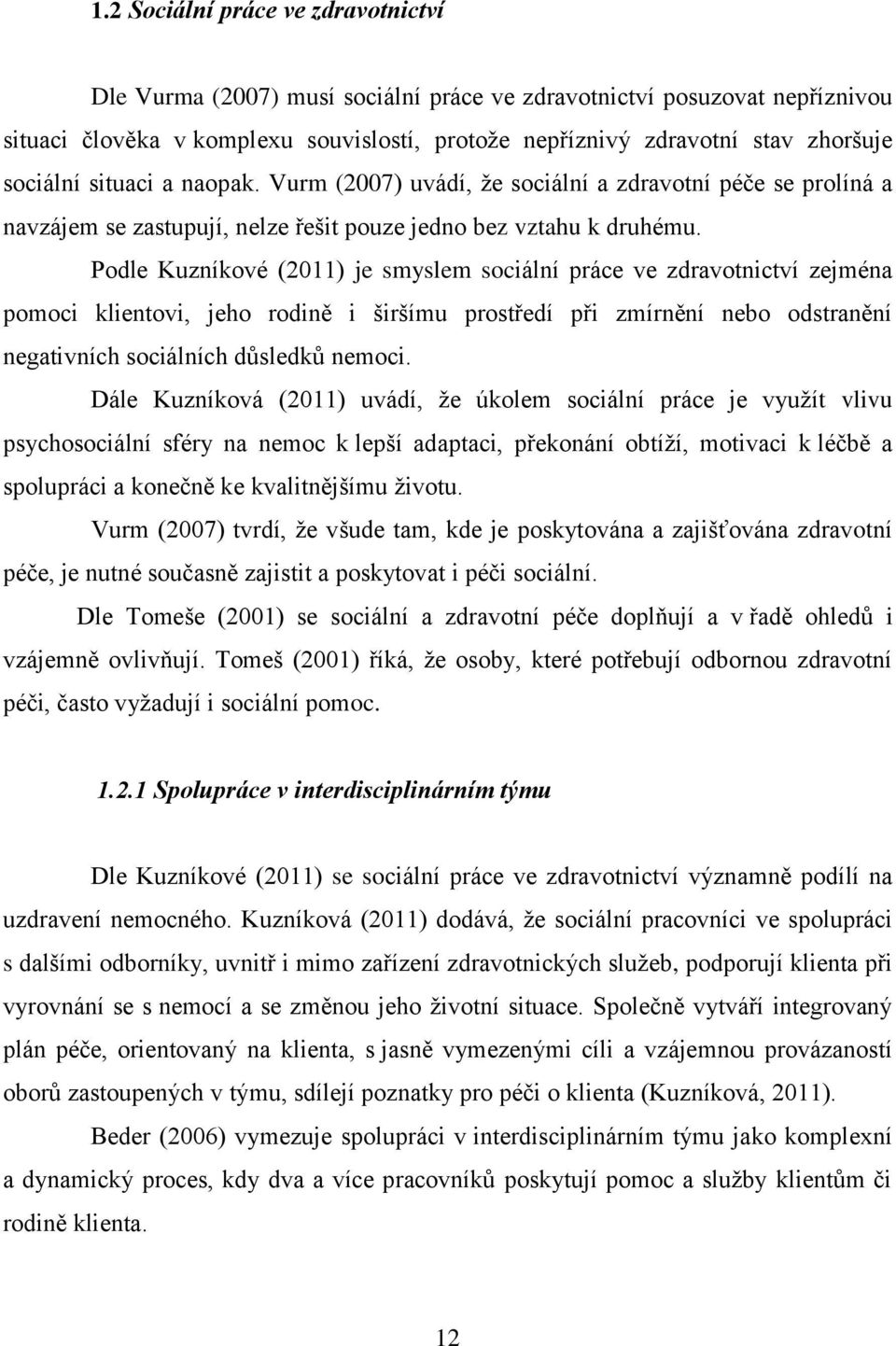 Podle Kuzníkové (2011) je smyslem sociální práce ve zdravotnictví zejména pomoci klientovi, jeho rodině i širšímu prostředí při zmírnění nebo odstranění negativních sociálních důsledků nemoci.