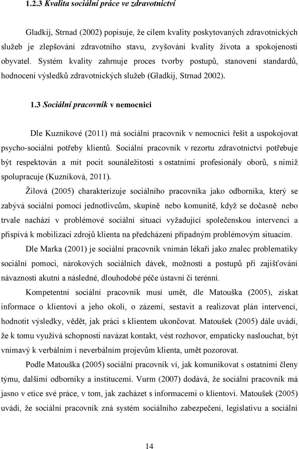 3 Sociální pracovník v nemocnici Dle Kuzníkové (2011) má sociální pracovník v nemocnici řešit a uspokojovat psycho-sociální potřeby klientů.