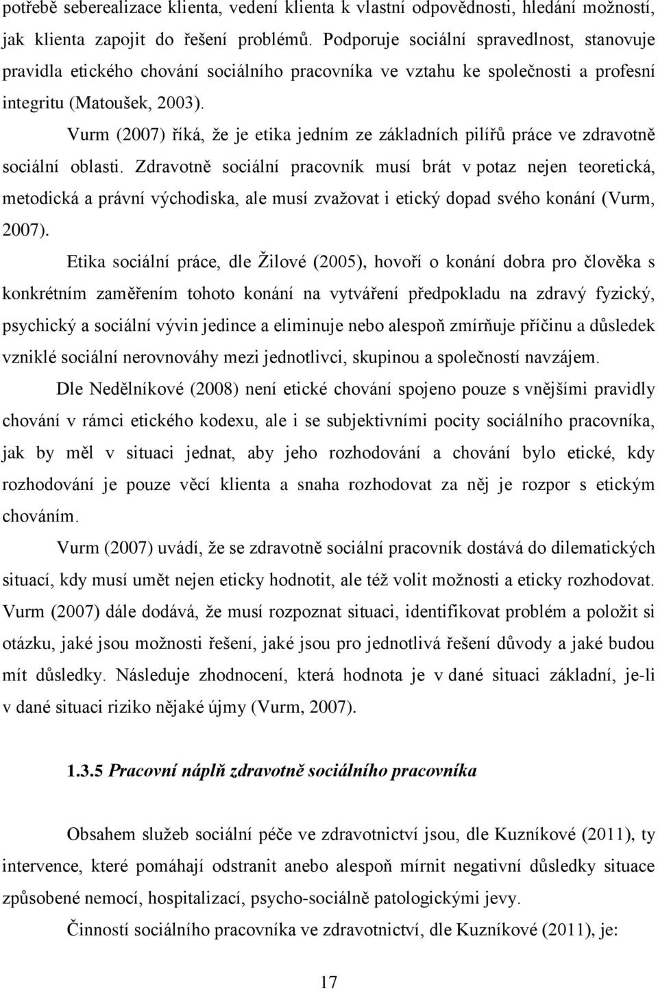 Vurm (2007) říká, že je etika jedním ze základních pilířů práce ve zdravotně sociální oblasti.