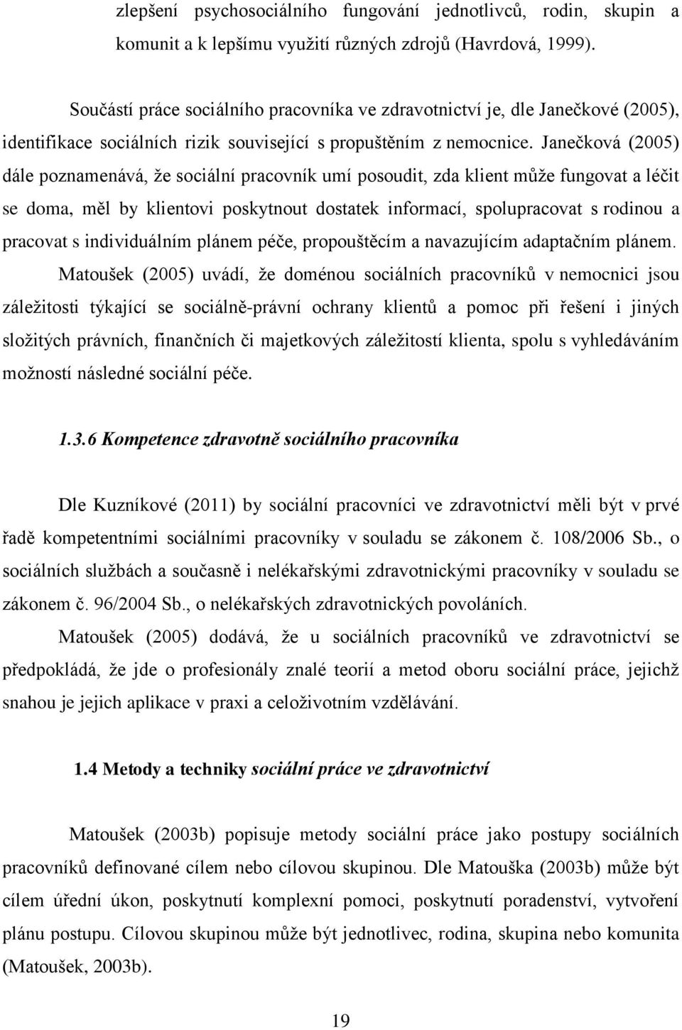 Janečková (2005) dále poznamenává, že sociální pracovník umí posoudit, zda klient může fungovat a léčit se doma, měl by klientovi poskytnout dostatek informací, spolupracovat s rodinou a pracovat s