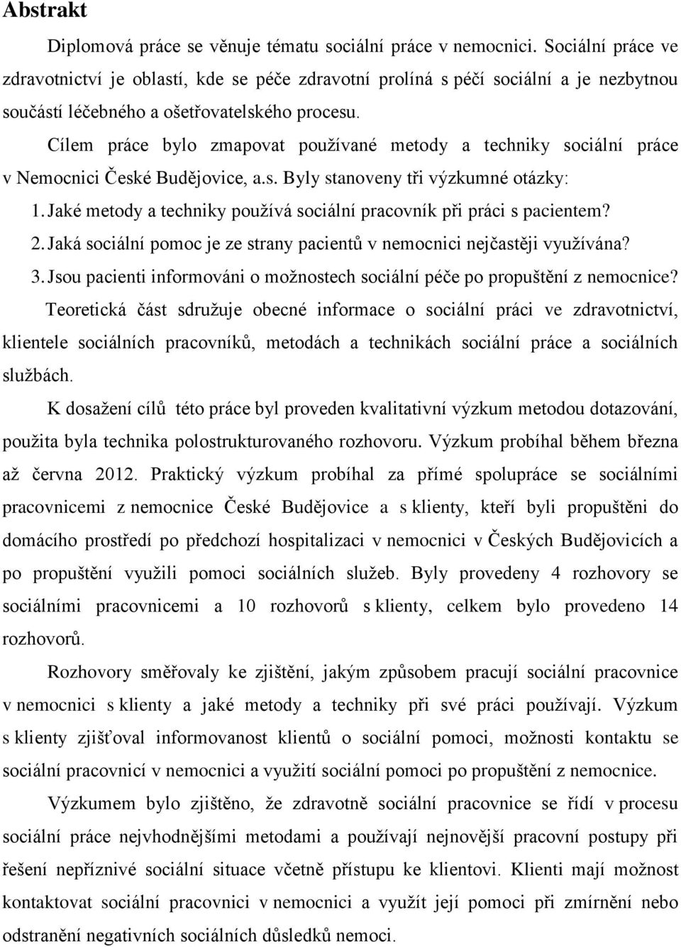 Cílem práce bylo zmapovat používané metody a techniky sociální práce v Nemocnici České Budějovice, a.s. Byly stanoveny tři výzkumné otázky: 1.