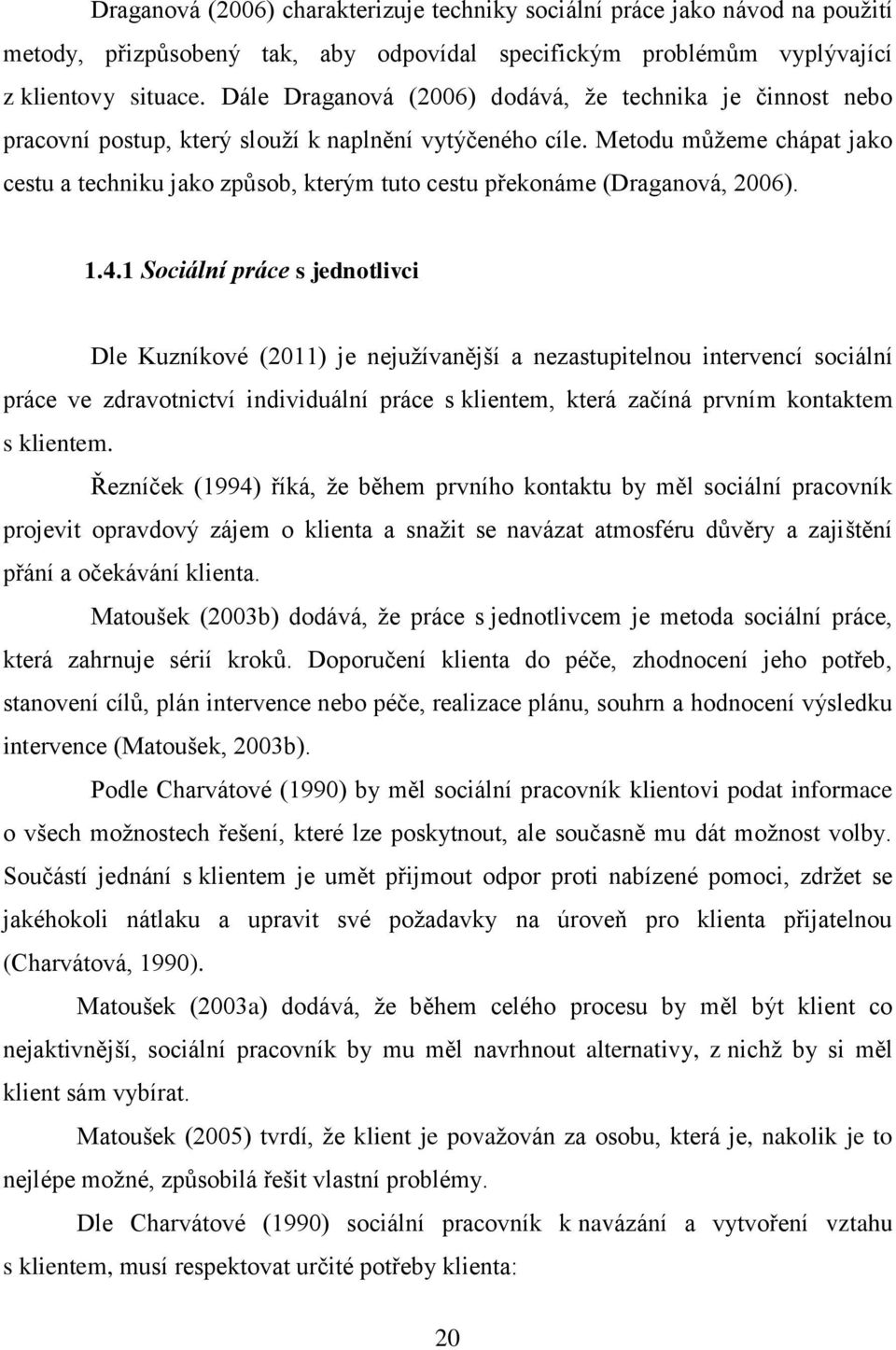 Metodu můžeme chápat jako cestu a techniku jako způsob, kterým tuto cestu překonáme (Draganová, 2006). 1.4.