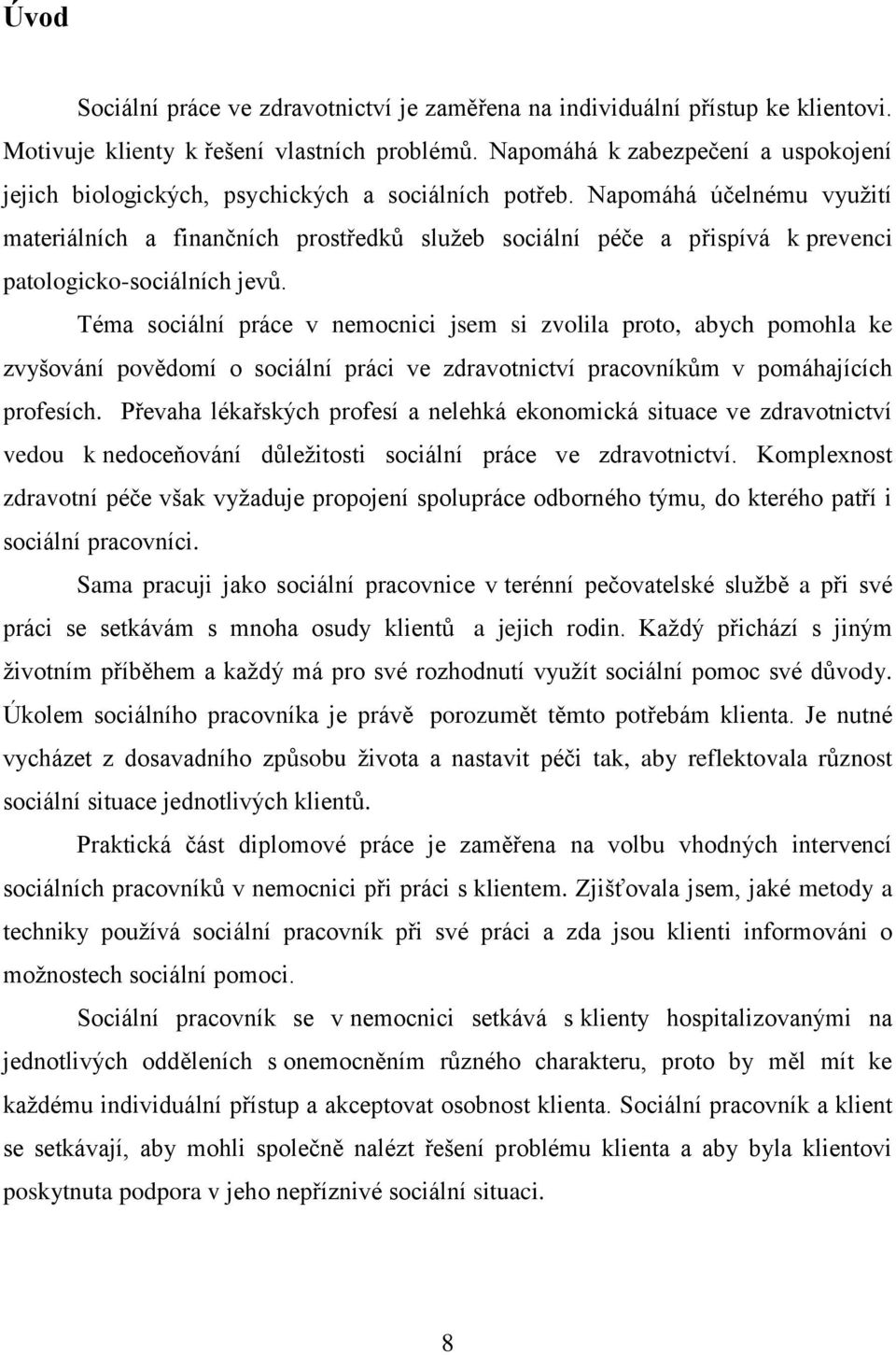 Napomáhá účelnému využití materiálních a finančních prostředků služeb sociální péče a přispívá k prevenci patologicko-sociálních jevů.