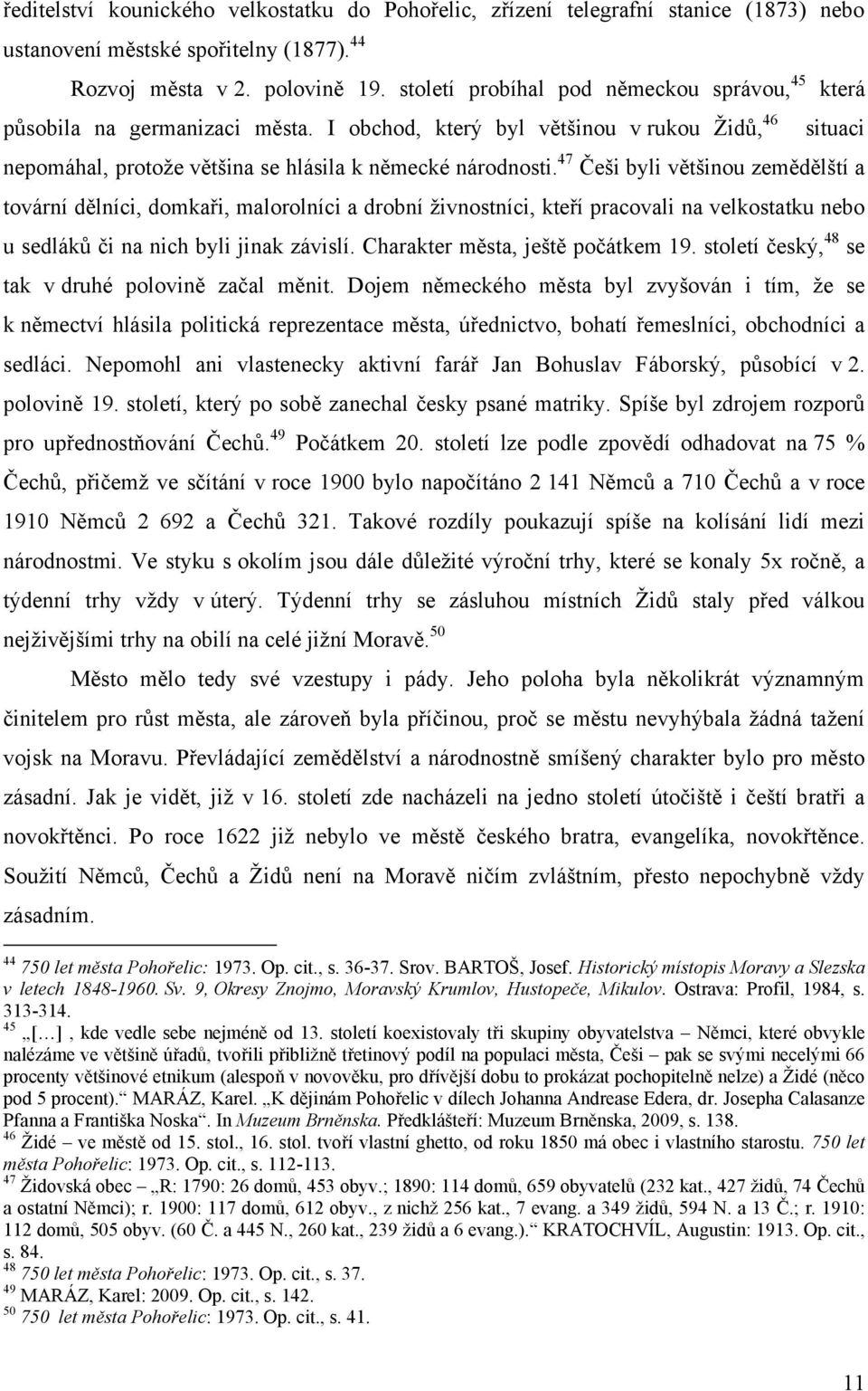 47 Češi byli většinou zemědělští a tovární dělníci, domkaři, malorolníci a drobní ţivnostníci, kteří pracovali na velkostatku nebo u sedláků či na nich byli jinak závislí.