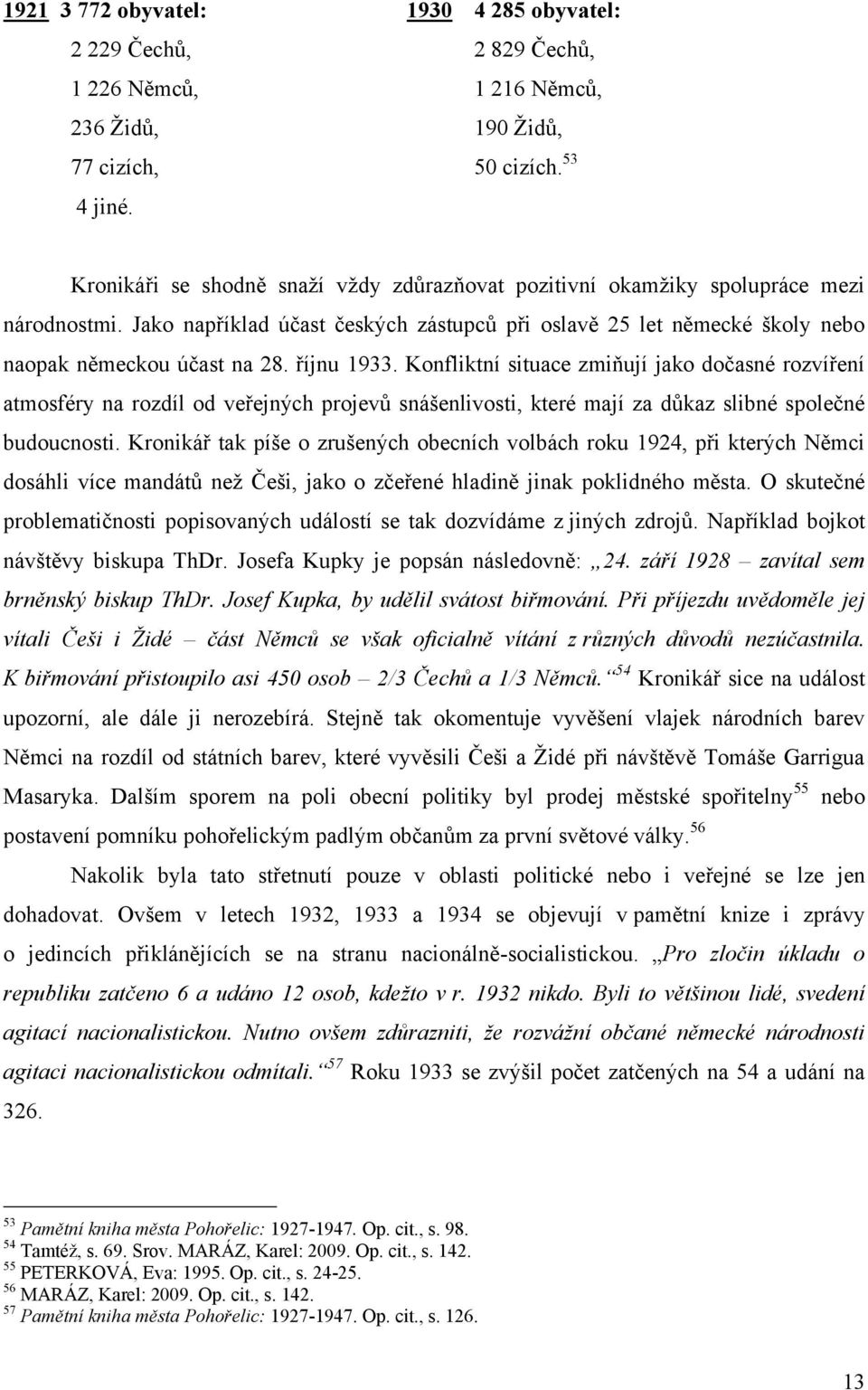 říjnu 1933. Konfliktní situace zmiňují jako dočasné rozvíření atmosféry na rozdíl od veřejných projevů snášenlivosti, které mají za důkaz slibné společné budoucnosti.